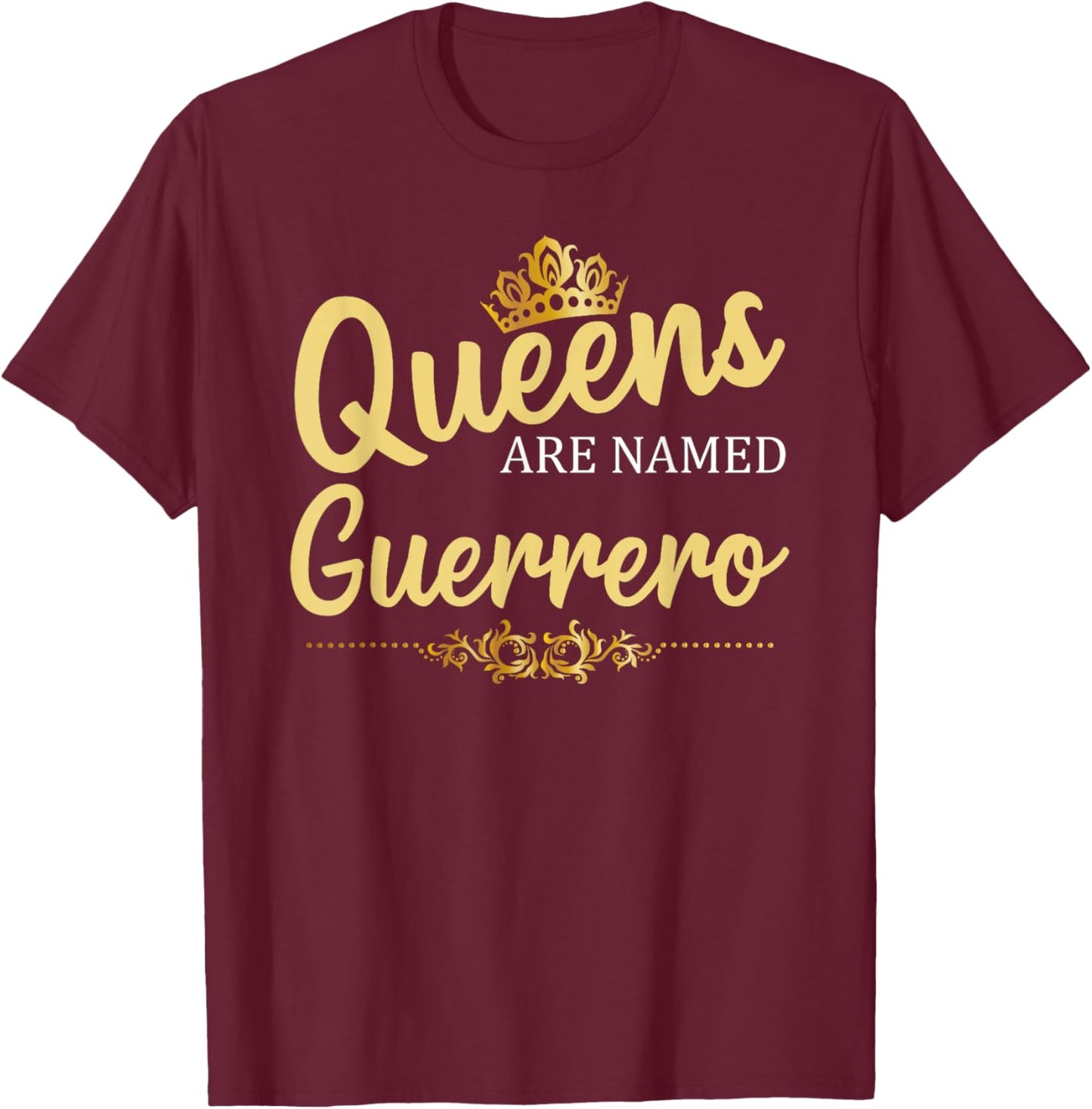 Queens Are Named GUERRERO Gift Surname Funny Birthday T-Shirt - T-Shirt | Maroon