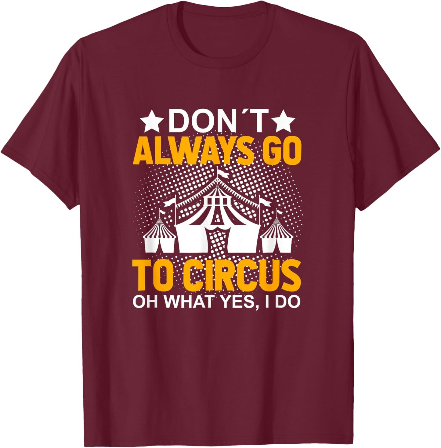 Don´t Always Go To Circus - Carnival Clown - Funny Circus T-Shirt - T-Shirt | Maroon