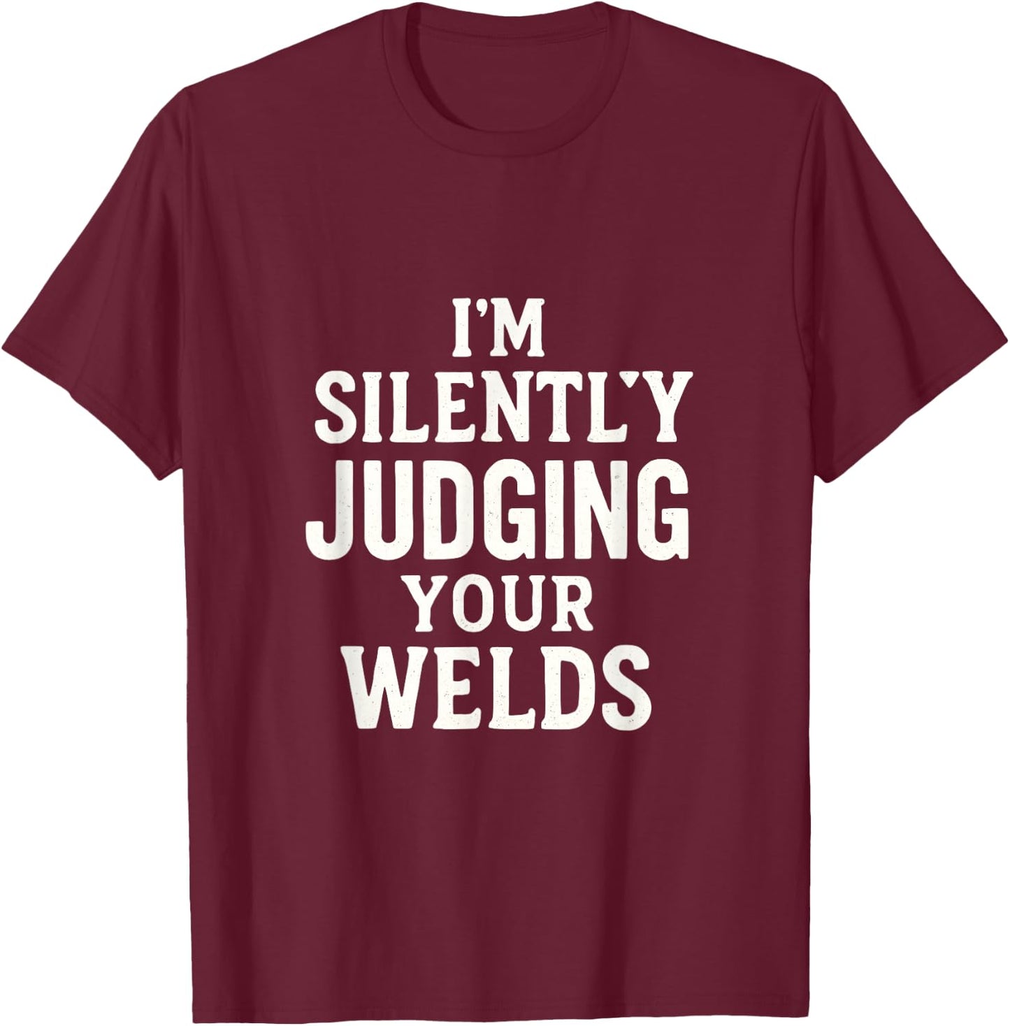 I'm Silently Judging Your WELDS - Funny Welding T-Shirt - T-Shirt | Maroon