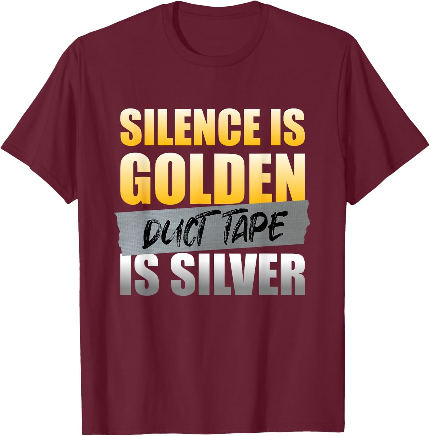 Silence Is Golden Duct Tape Is Silver Funny Sarcasm Humor T-Shirt - T-Shirt | Maroon