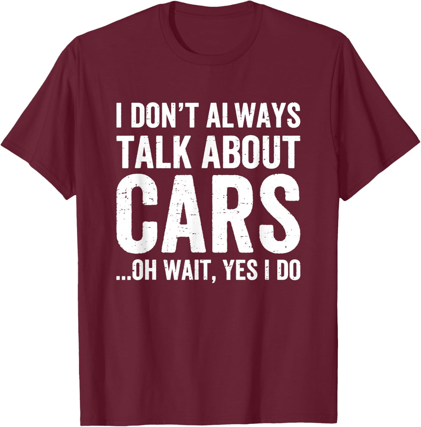 I Don't Always Talk About Cars - Car Enthusiasts & Mechanics T-Shirt - T-Shirt | Maroon