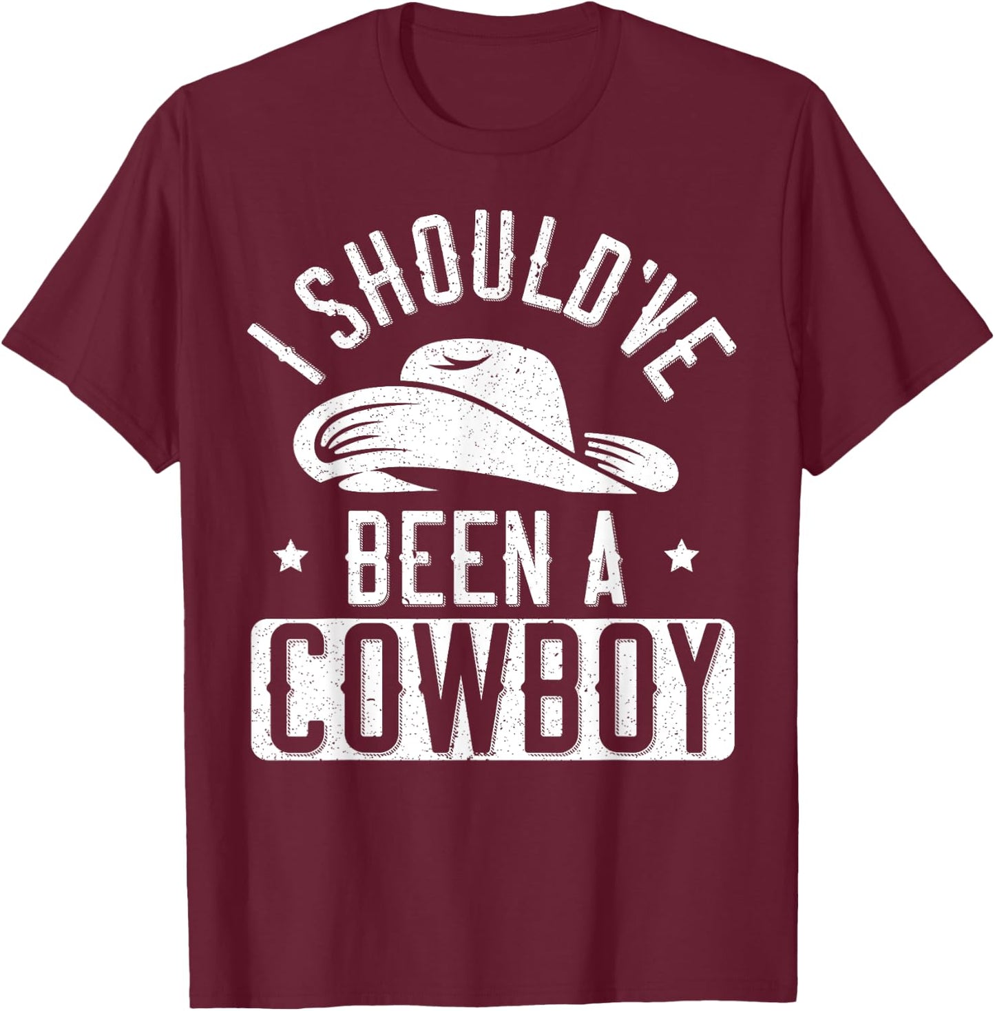 I Should've Been A Cowboy Western Rodeo Horseback Riding T-Shirt - T-Shirt | Maroon