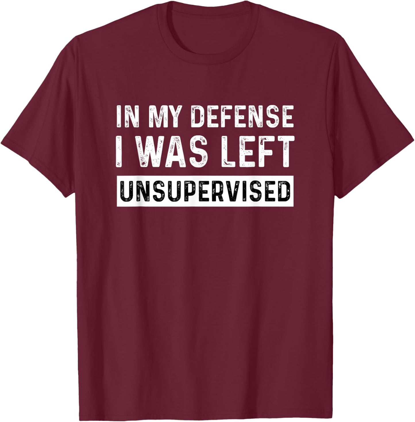 in My Defense I was Left Unsupervised T-Shirt - T-Shirt | Maroon