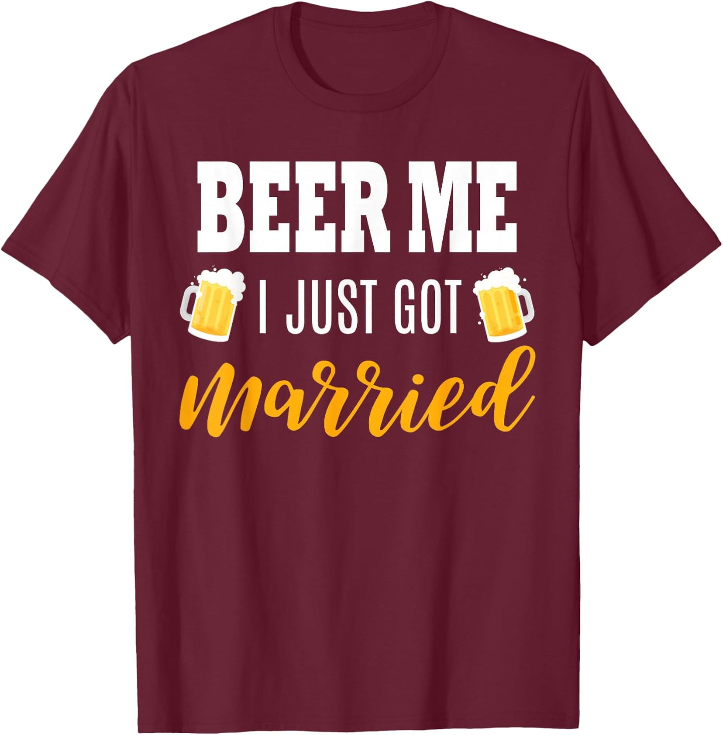 Beer Me I Just Got Married Wedding Gift T-Shirt - T-Shirt | Maroon