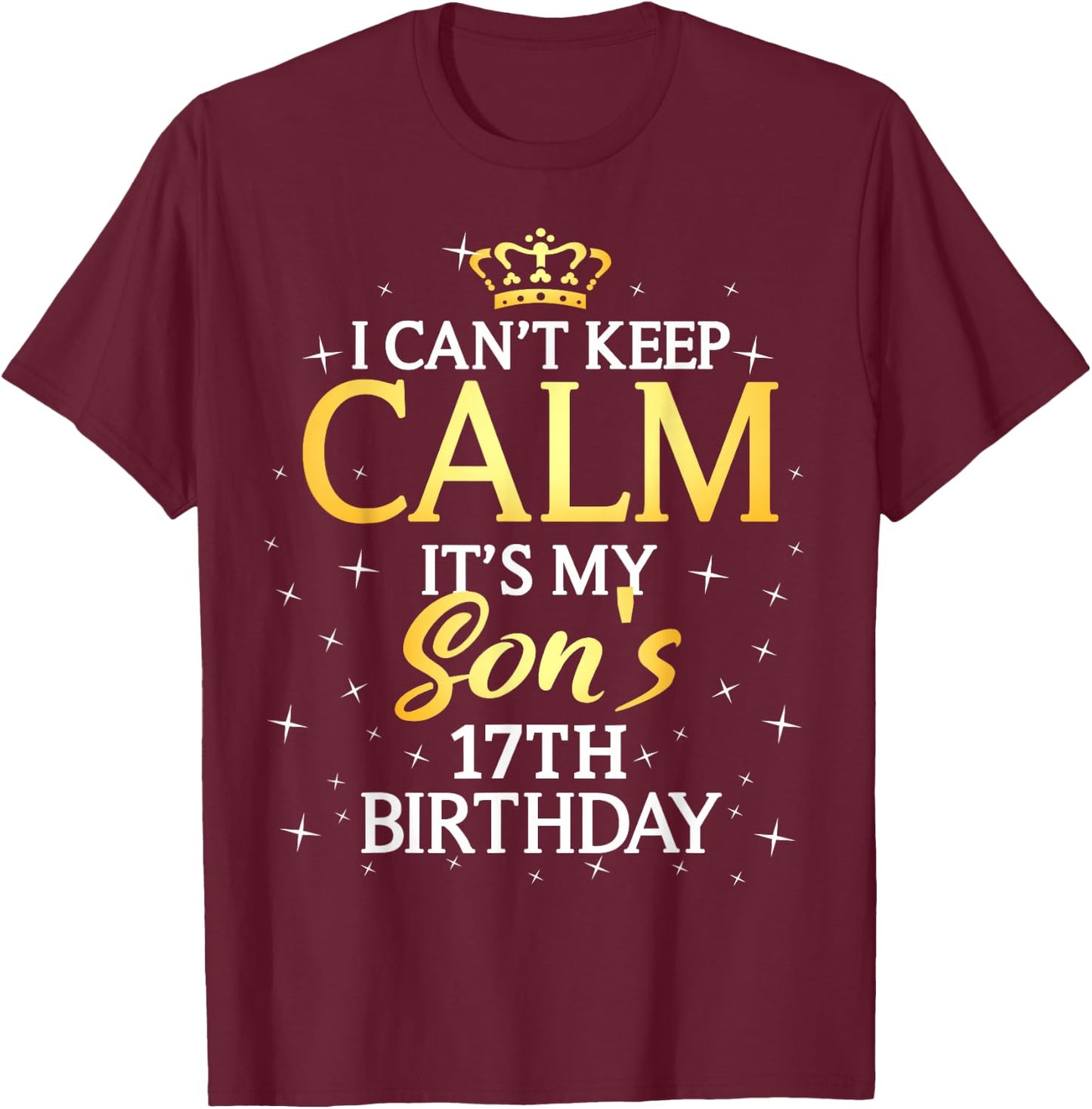 I Cant Keep Calm Its My Son 17th Birthday Party T-Shirt - T-Shirt | Maroon