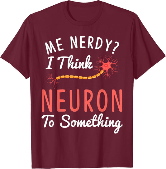 Funny Neuroscience I Think Neuron To Something Nerve T-Shirt - T-Shirt | Maroon