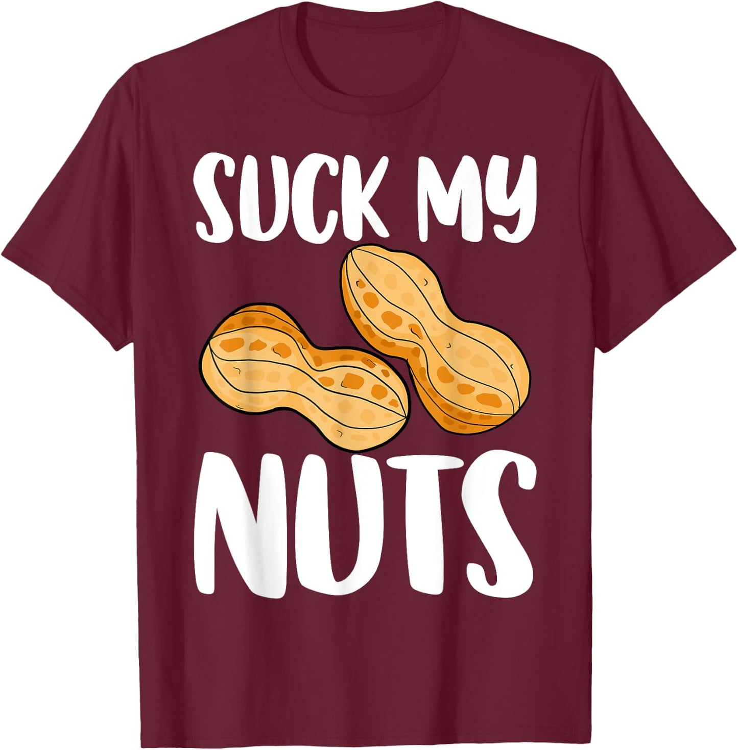 Suck My Nuts Funny Women Sarcastic Peanut T-Shirt - T-Shirt | Maroon