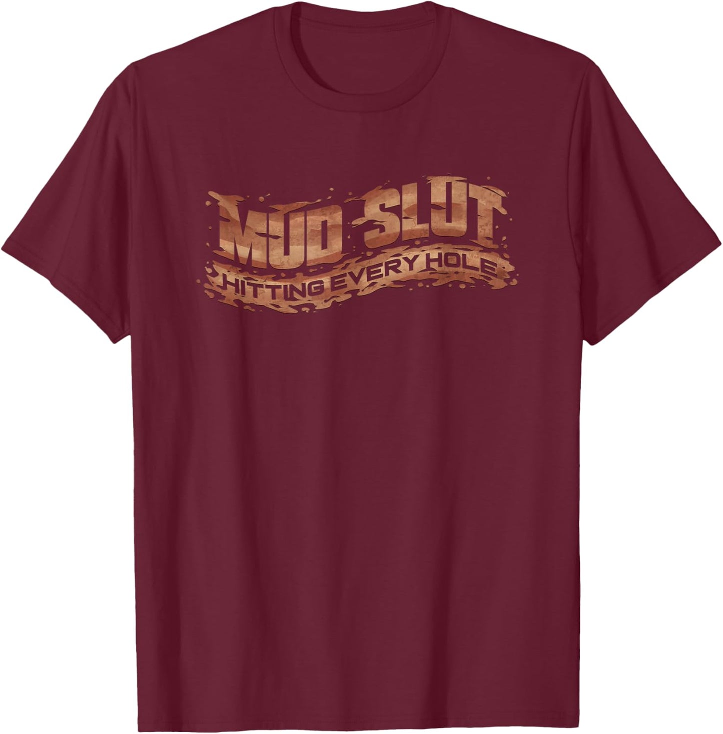 Funny Mud Slut Hitting Every Hole Mudding Gift T-Shirt - T-Shirt | Maroon