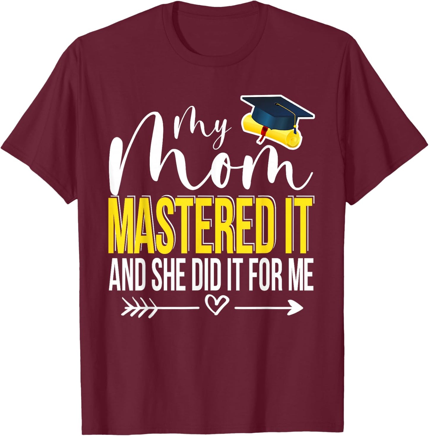 My Mom Mastered It And She Did It For Me Funny Graduation T-Shirt - T-Shirt | Maroon