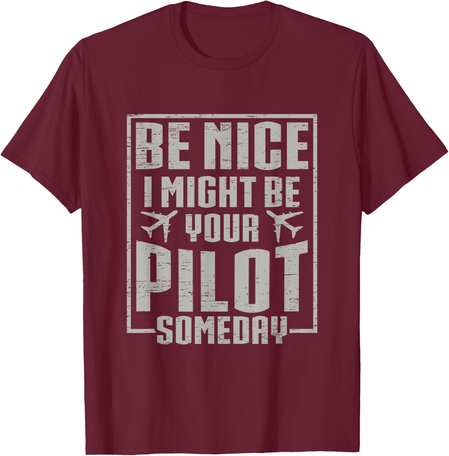 Be Nice I Might Be Your Pilot Someday T-Shirt - T-Shirt | Maroon