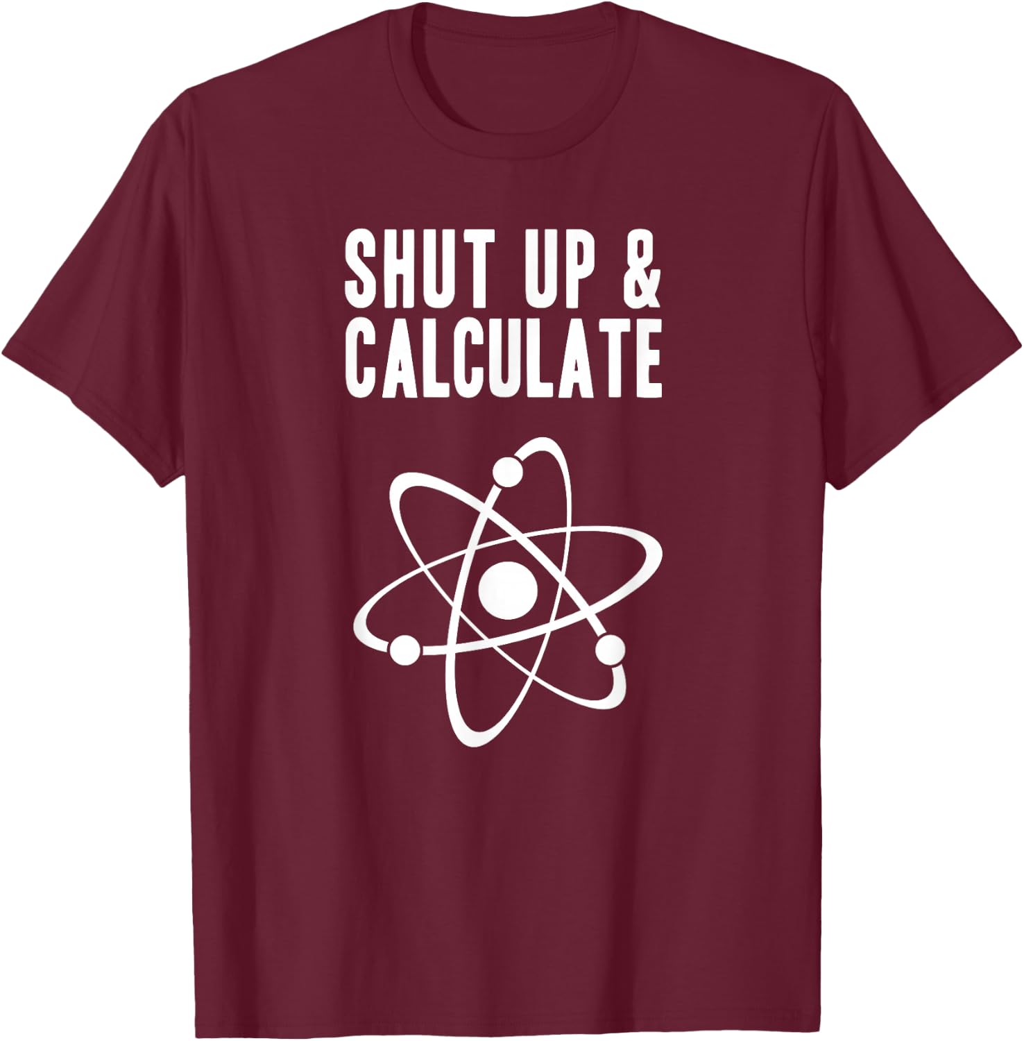 Funny Quantum Physics Shut up and Calculate T-Shirt - T-Shirt | Maroon