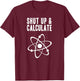 Funny Quantum Physics Shut up and Calculate T-Shirt - T-Shirt | Maroon