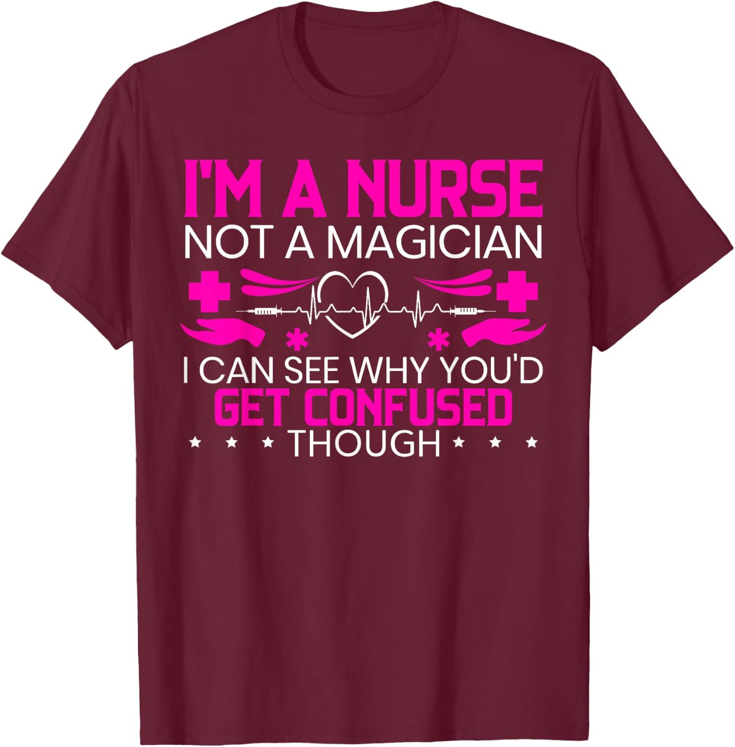 I'm A Nurse Not A Magician Funny Nursing Medical Hospital T-Shirt - T-Shirt | Maroon