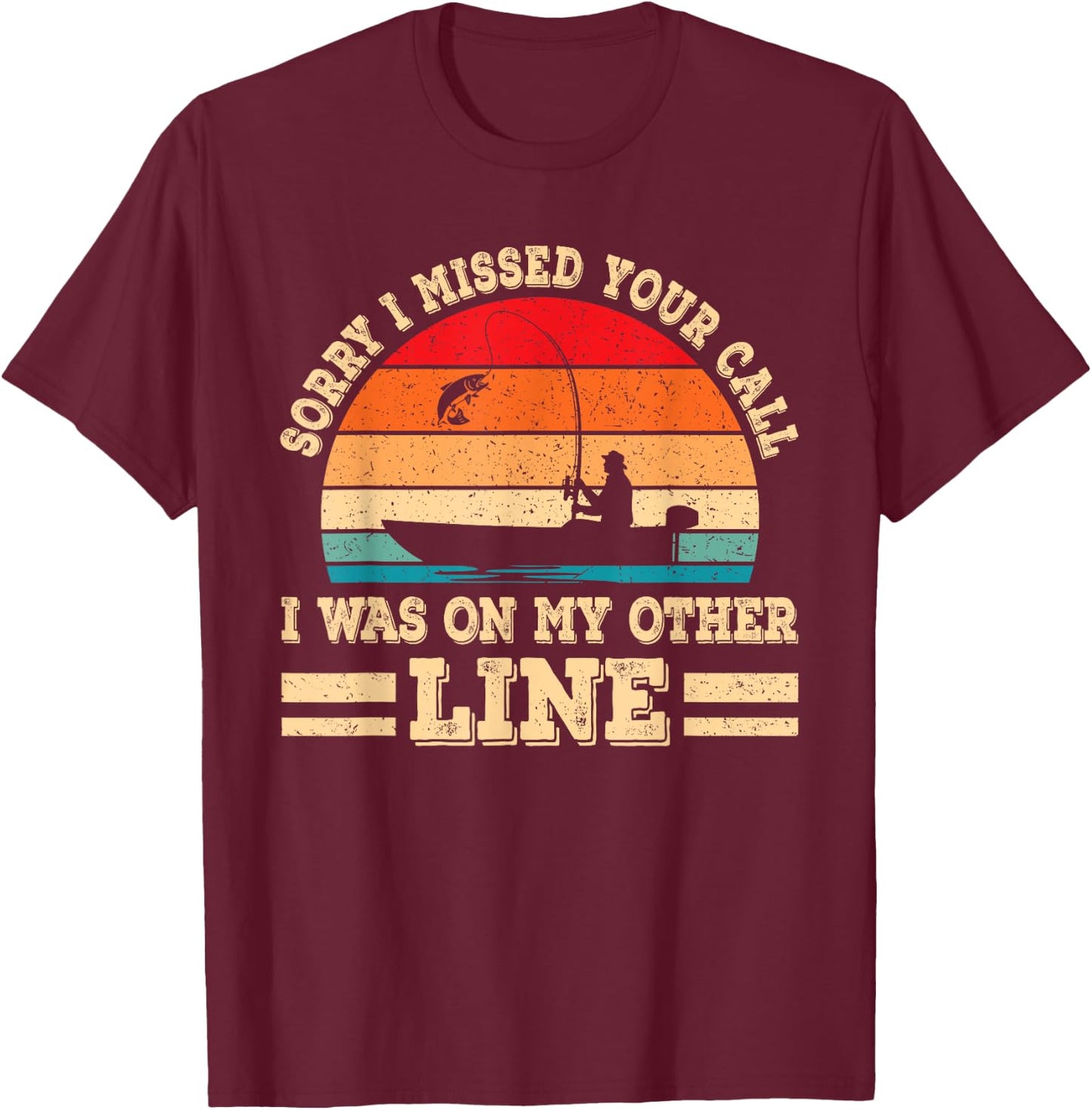 Sorry I Missed Your Call Was On Other Line Funny Fishing Men T-Shirt - T-Shirt | Maroon
