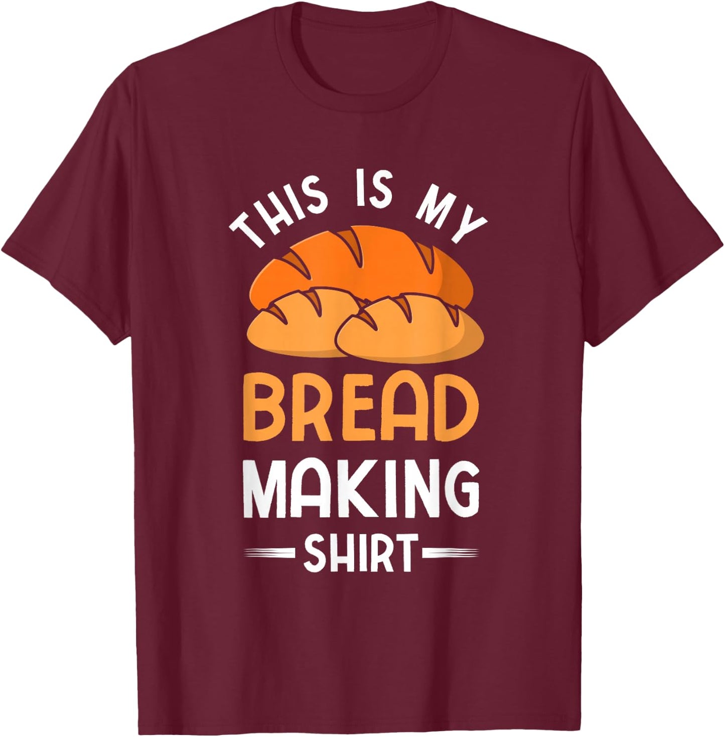 This Is My Bread Making Shirt Funny Bread Baking Baker T-Shirt - T-Shirt | Maroon