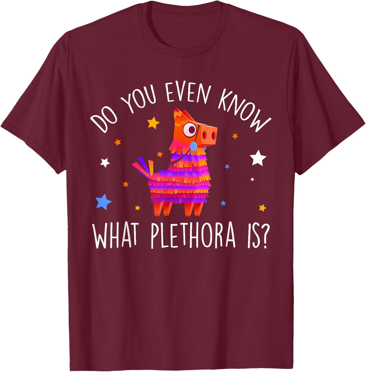 Do You Even Know What Plethora Is Decorated Piñata T-Shirt - T-Shirt | Maroon