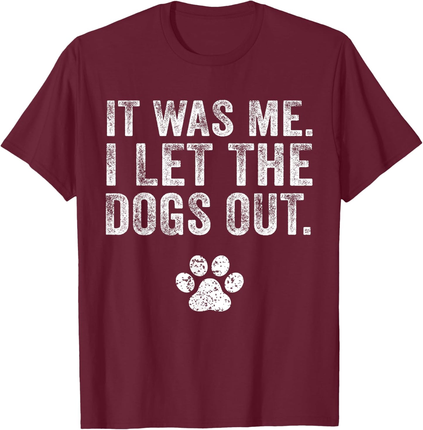 Funny It Was Me I Let The Dogs Out Dog Lover Distressed Men Women T-Shirt - T-Shirt | Maroon