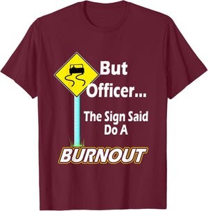 But Officer the Sign Said Do a Burnout Funny T-Shirt - T-Shirt | Maroon