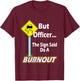 But Officer the Sign Said Do a Burnout Funny T-Shirt - T-Shirt | Maroon