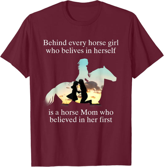 Behind Every Horse Girl Who Believes In Herself Is A Mom Who T-Shirt - T-Shirt | Maroon