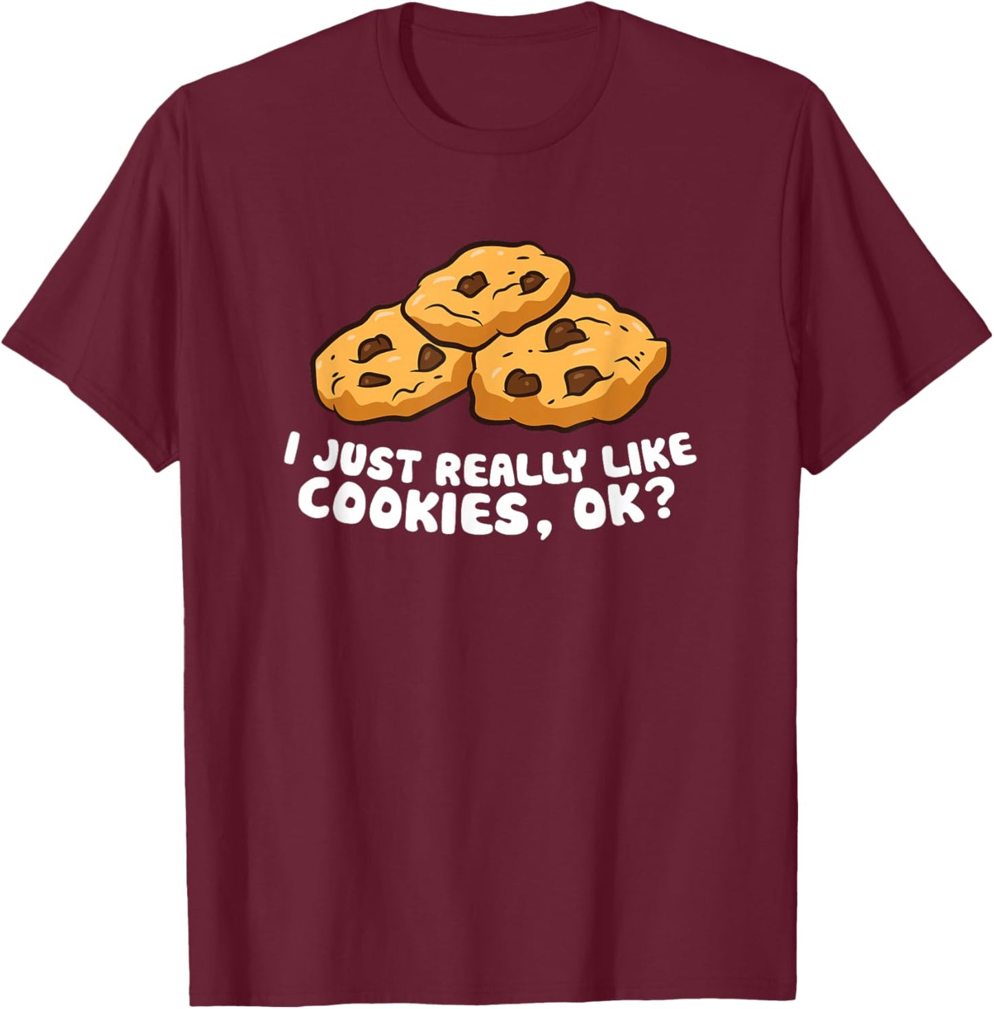 I just Really Like Chocolate Chip Cookies, Ok? Love Cookies T-Shirt - T-Shirt | Maroon