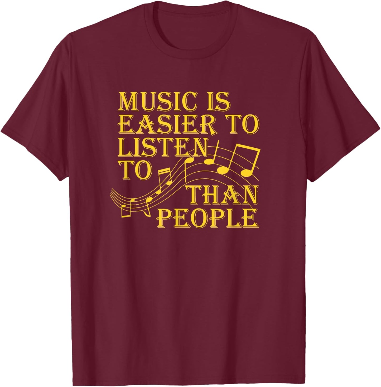 Music Is Easier To Listen To Than People Introvert Loner T-Shirt - T-Shirt | Maroon