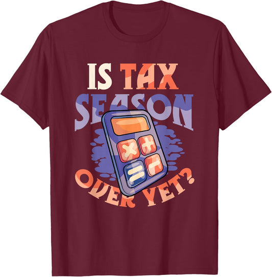 is Tax Season Over Yet Tired Accountant T-Shirt - T-Shirt | Maroon