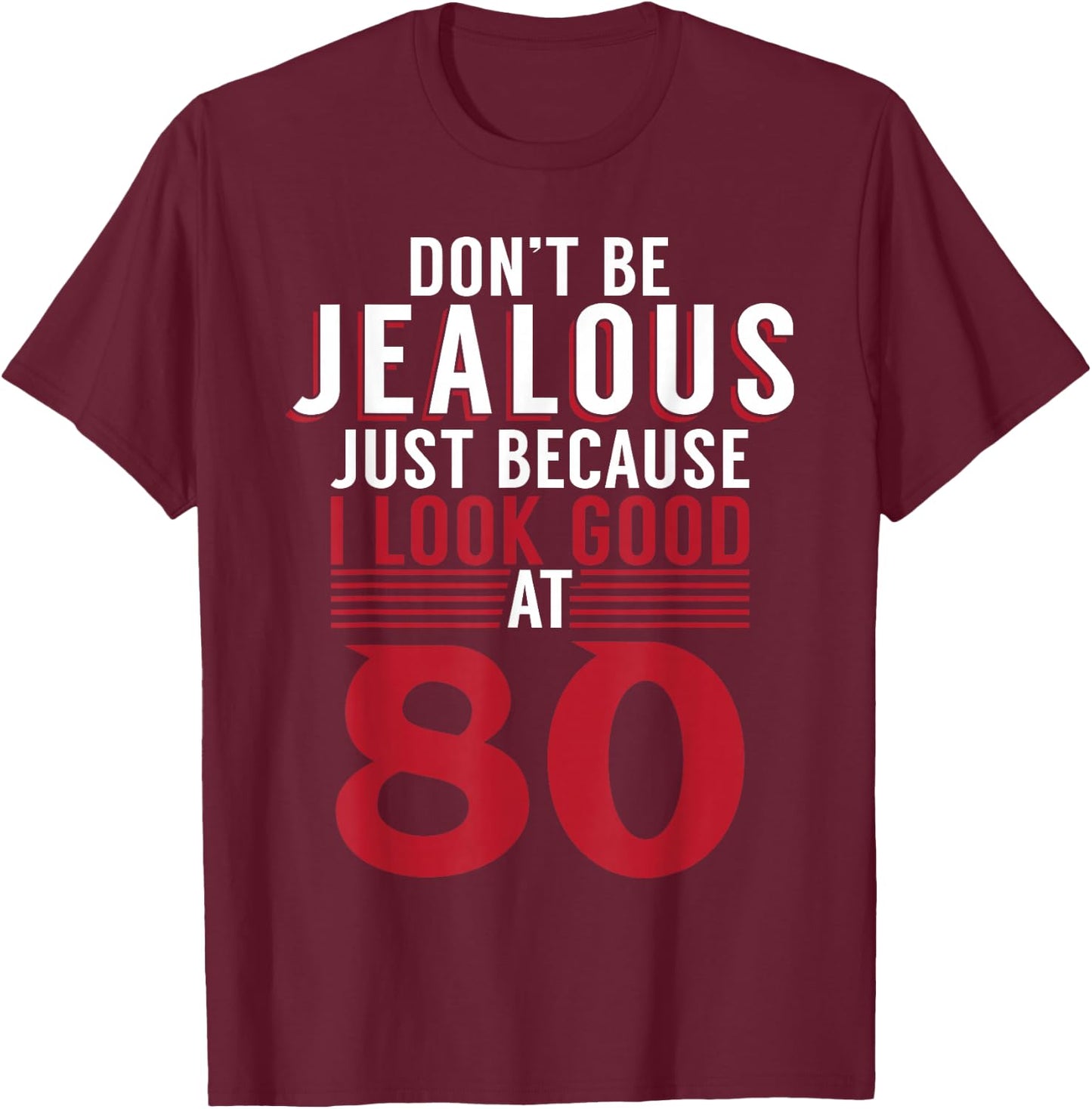 Dont be jealous just because i look good at 80 Birthday T-Shirt - T-Shirt | Maroon