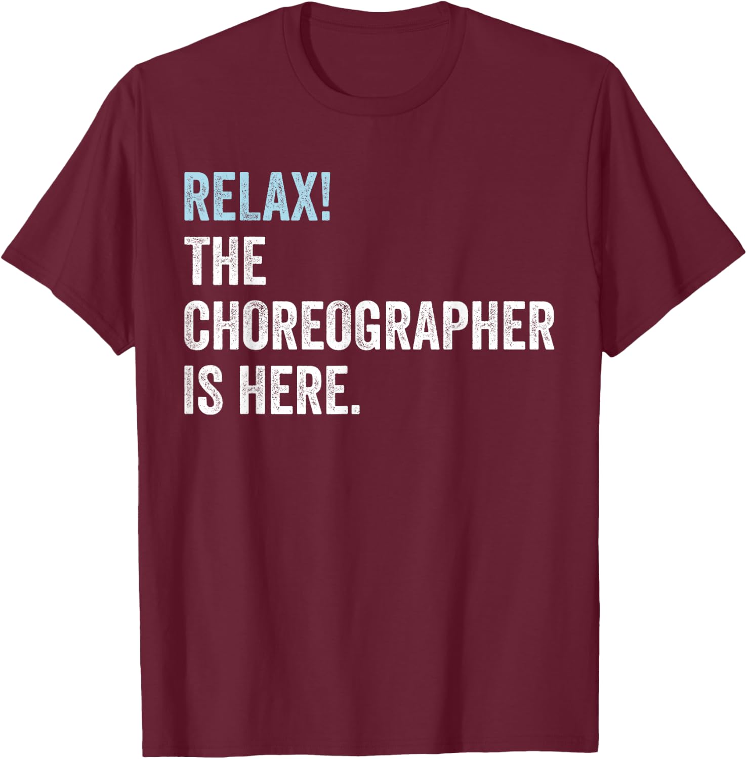Relax! The Choreographer Is Here - Choreographer T-Shirt - T-Shirt | Maroon