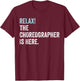 Relax! The Choreographer Is Here - Choreographer T-Shirt - T-Shirt | Maroon