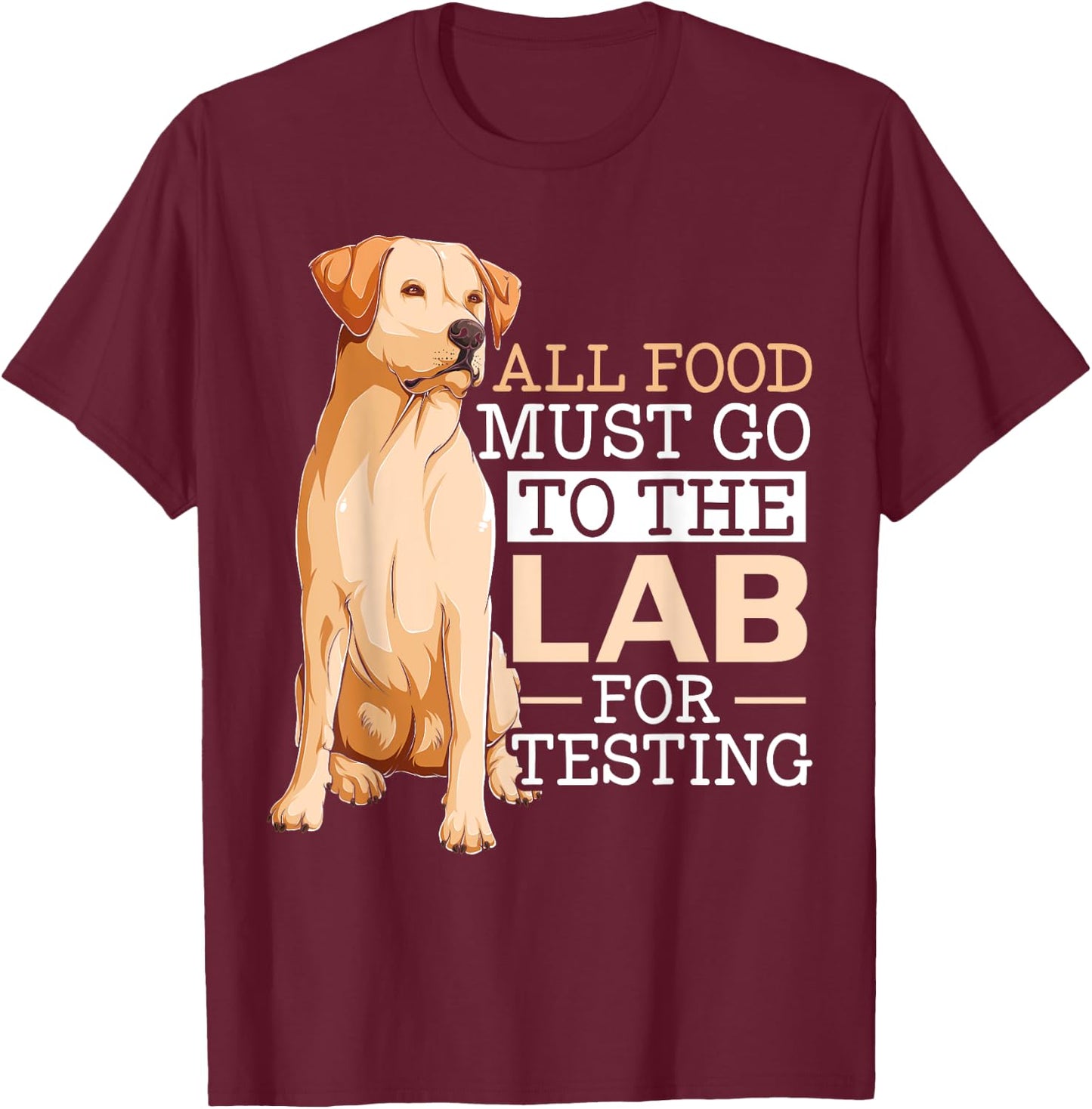 Dog Lover SteMi Apparel All Food Must Go To The Lab For Testing Labrador Retriever - -Adults & Kids, Black, Small, Short Sleeve, Classic Fit, Cotton 65% Polyester 35% T-Shirt - T-Shirt | Maroon