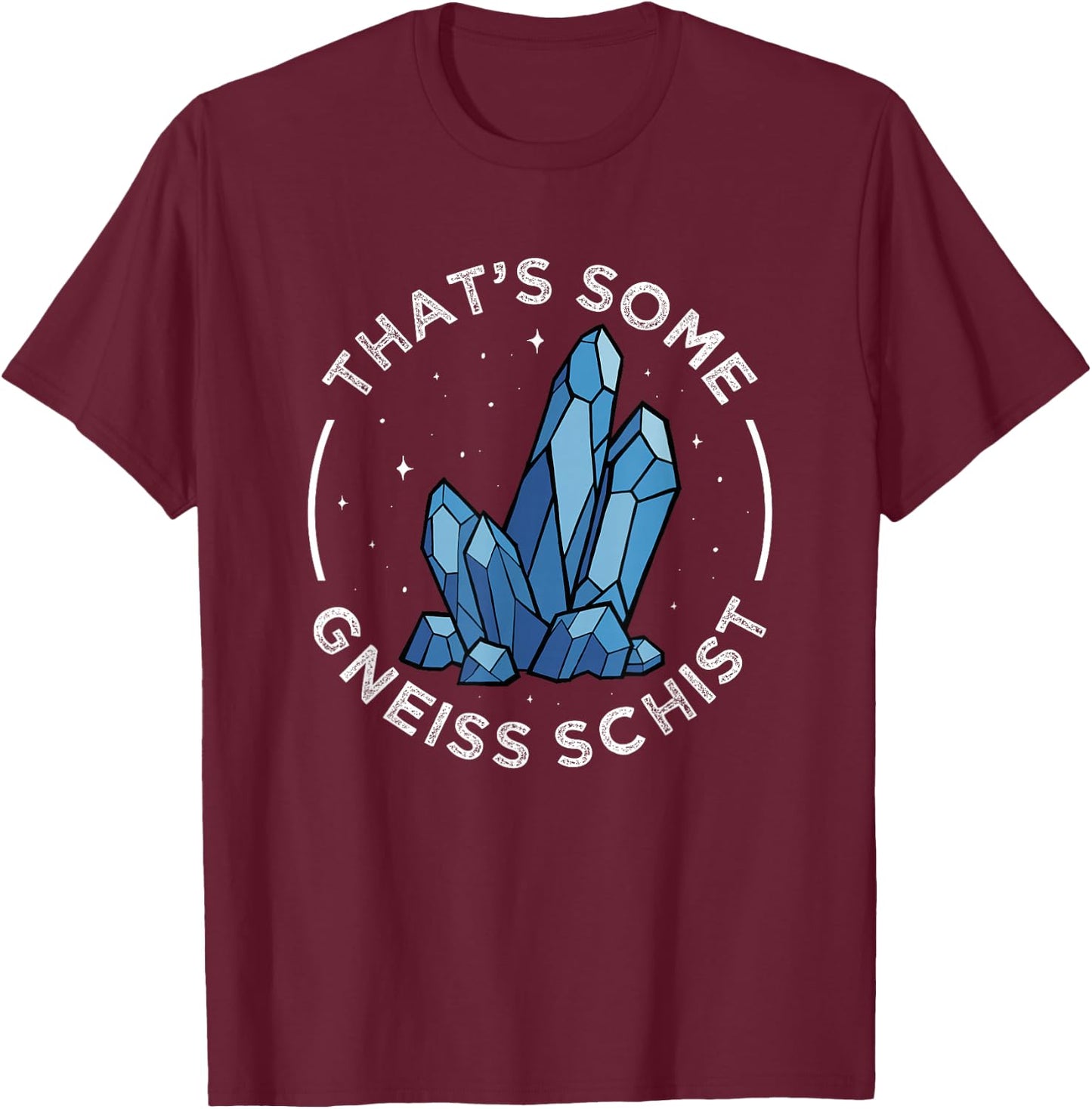 Rockhounding Gneiss Schist Geology Pun Quartz Mineral Hunter T-Shirt - T-Shirt | Maroon