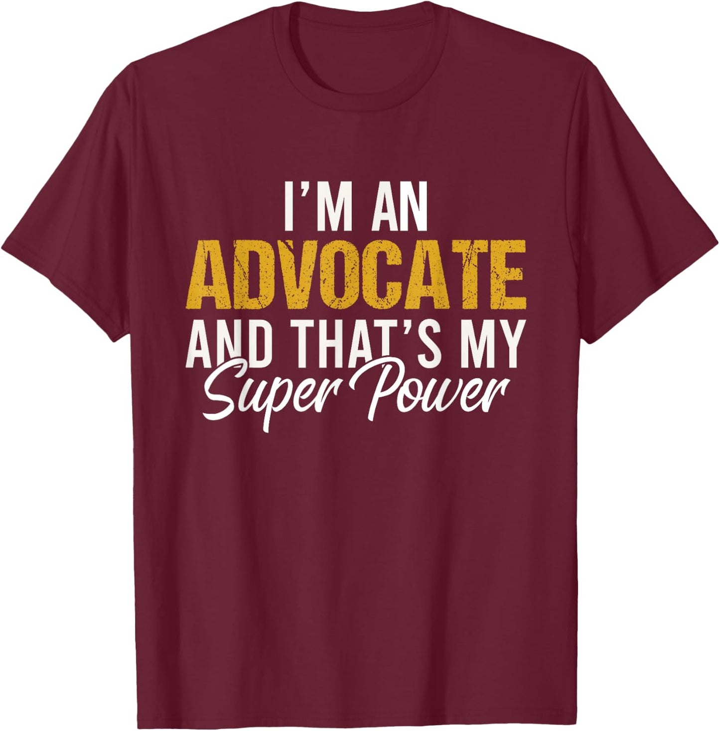 I'm an Advocate and that's my superpower funny Attorney T-Shirt - T-Shirt | Maroon