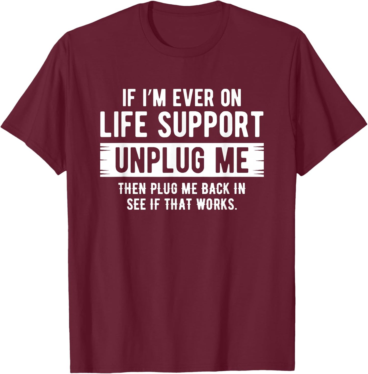 If I ever need life support remedies, remove me sarcastically T-Shirt - T-Shirt | Maroon