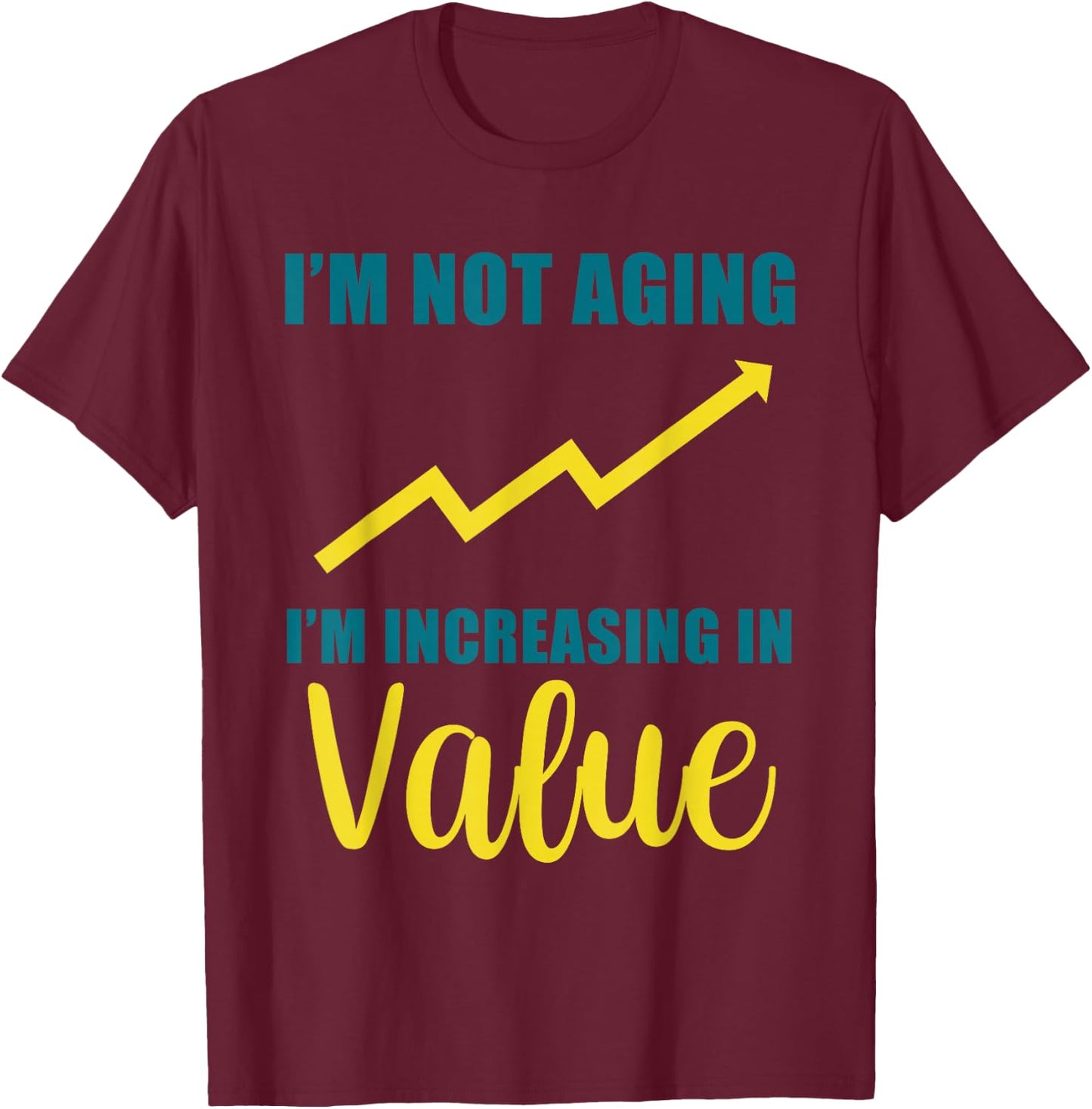 I'm Not Aging I'm Increasing In Value Senior Birthday T-Shirt - T-Shirt | Maroon