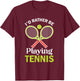 Tennis I'd Rather Be Playing Tennis Player T-Shirt - T-Shirt | Maroon