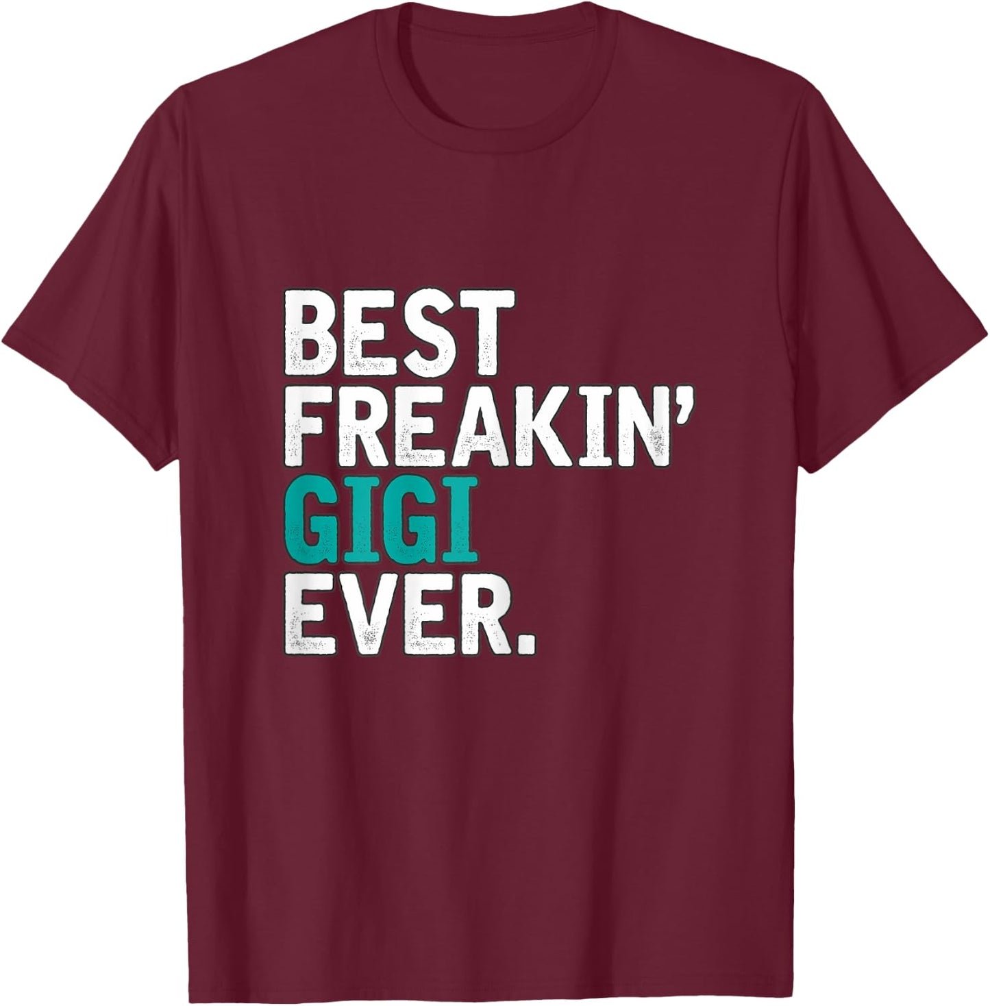 Best Freakin' GIGI ever, Gift GIGI T-Shirt - T-Shirt | Maroon