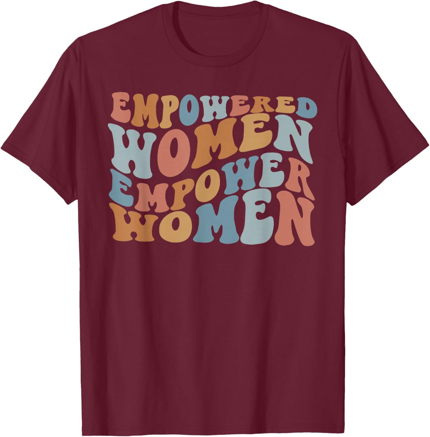 Empowered Women Empower Shirt, Feminist Shirts T-Shirt - T-Shirt | Maroon