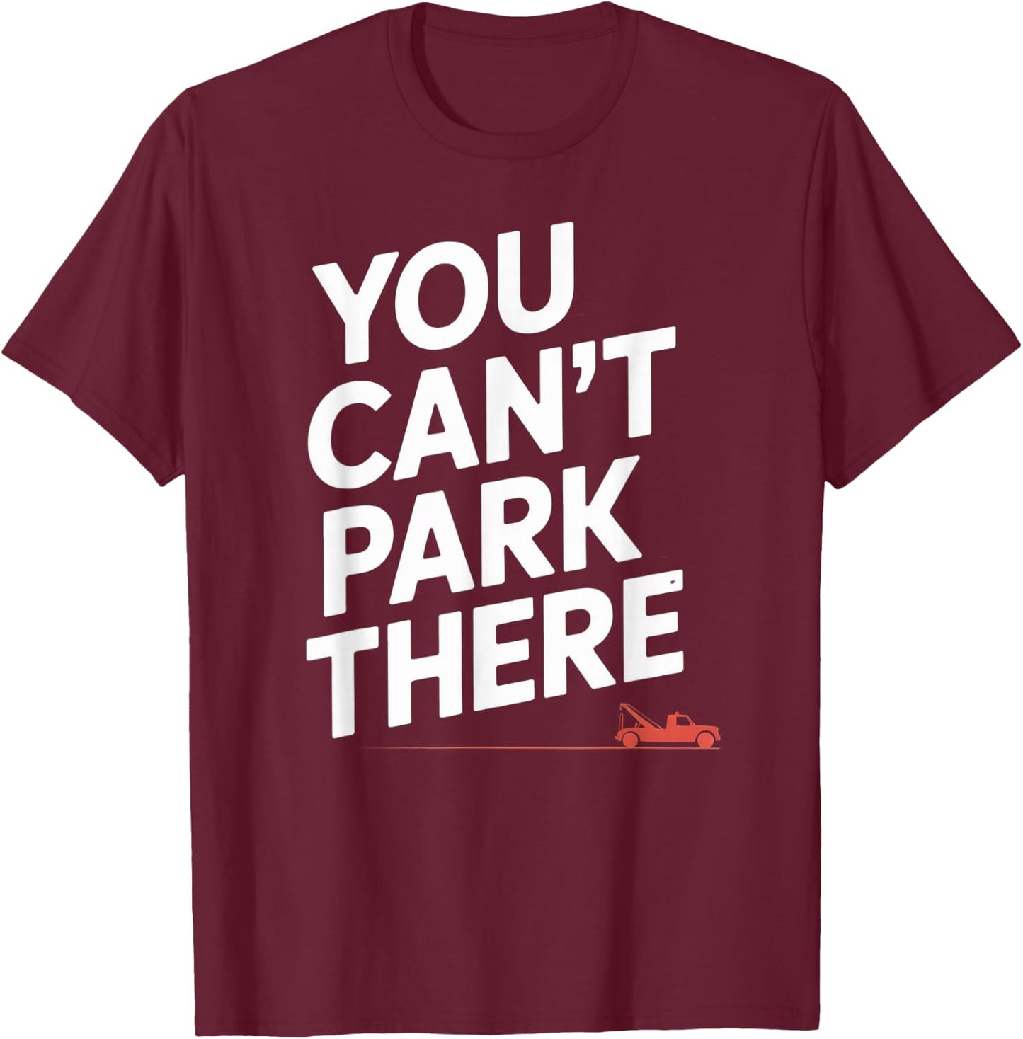 Funny You Cant Park There Tow Truck Car Humor Saying T-Shirt - T-Shirt | Maroon