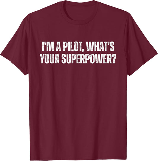 I'm A Pilot What's Your Superpower Funny Aviation Gift T-Shirt - T-Shirt | Maroon
