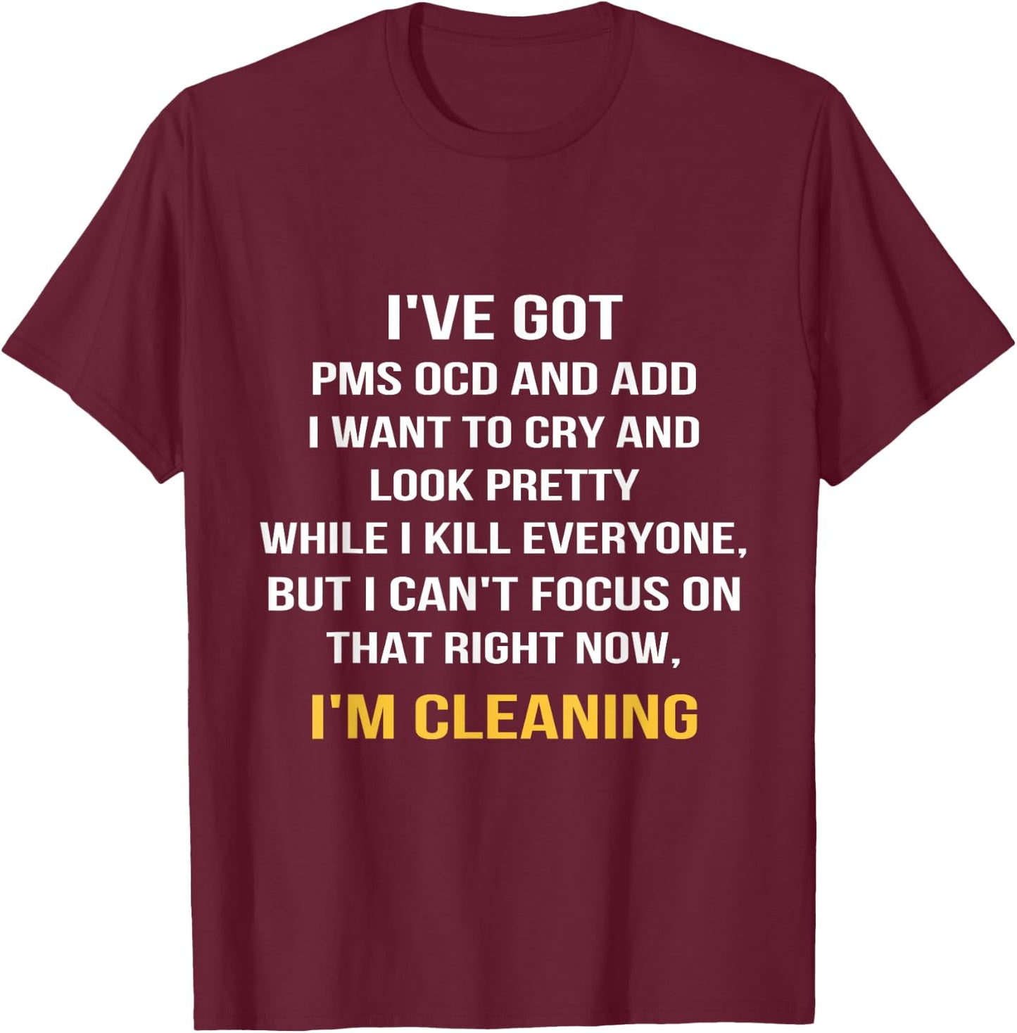 I've got PMS OCD and ADD I want to cry and look pretty T-Shirt - T-Shirt | Maroon