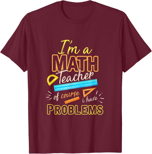 Im A Math Teacher Of Course I Have Problems Math T-Shirt - T-Shirt | Maroon