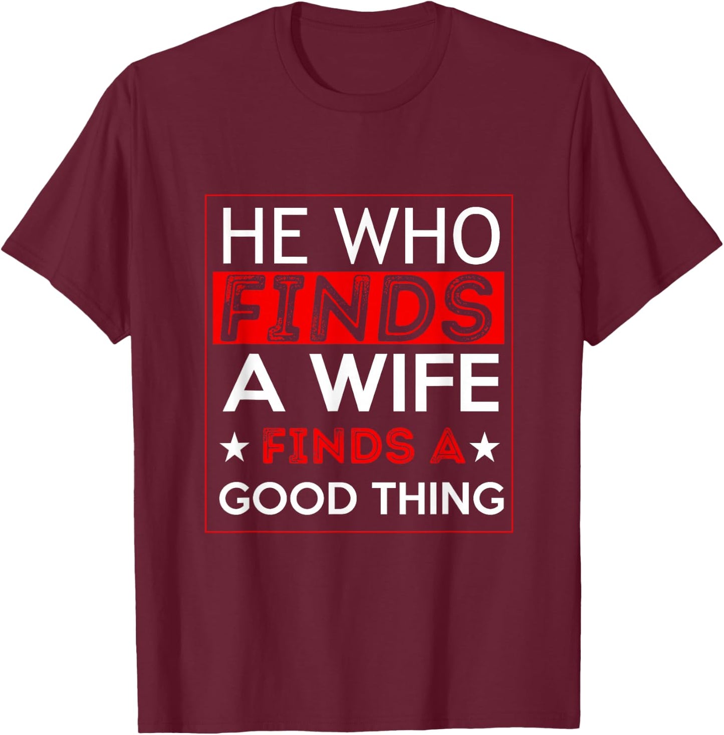 He Who Finds A Wife Finds A Good Thing Husband T-Shirt - T-Shirt | Maroon