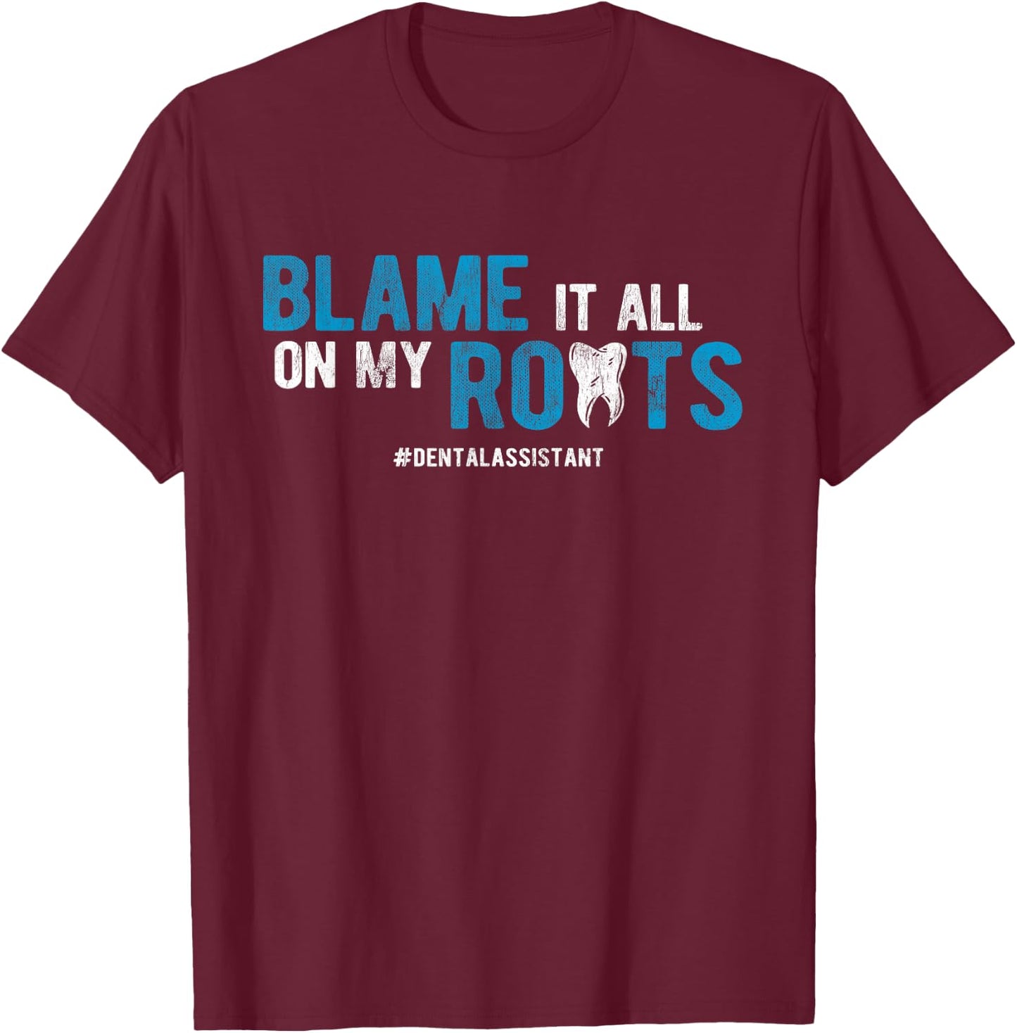 Dentist Blame It All On My Roots Dental Assistant T-Shirt - T-Shirt | Maroon