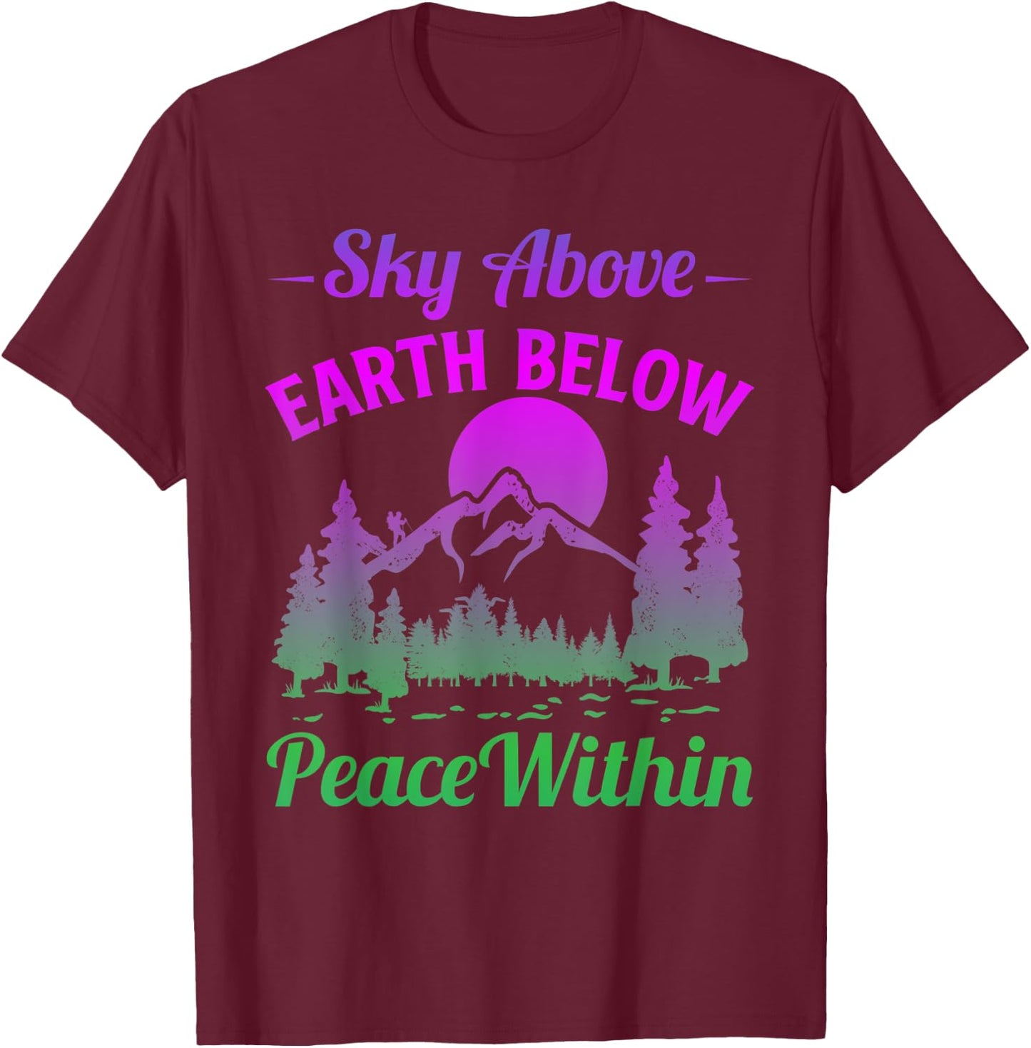 Funny Mountains Sky Above Earth Below Peace Within Hiker T-Shirt - T-Shirt | Maroon