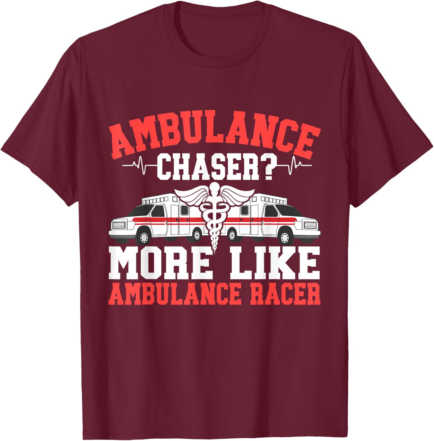 Ambulance Chaser more like Ambulance Racer Paramedic T-Shirt - T-Shirt | Maroon