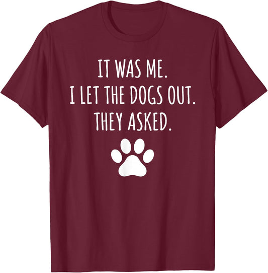It was Me I Let The Dogs Out They Asked Funny Dog Lover Paw T-Shirt - T-Shirt | Maroon