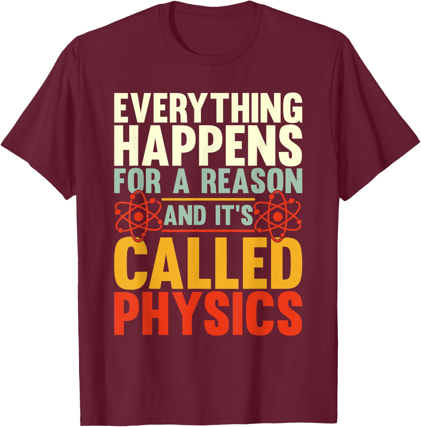 Everything Happens For A Reason And Its Called Physics T-Shirt - T-Shirt | Maroon