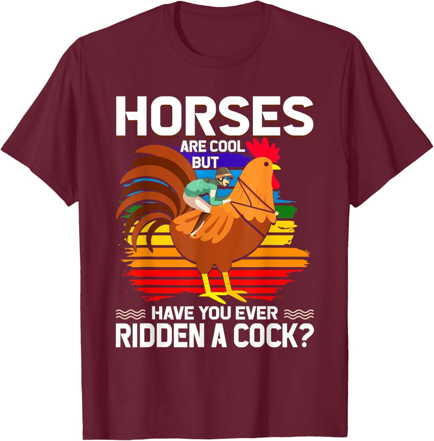 Horses Are Cool But Have You Ever Ridden A Cock Funny Riders T-Shirt - T-Shirt | Maroon
