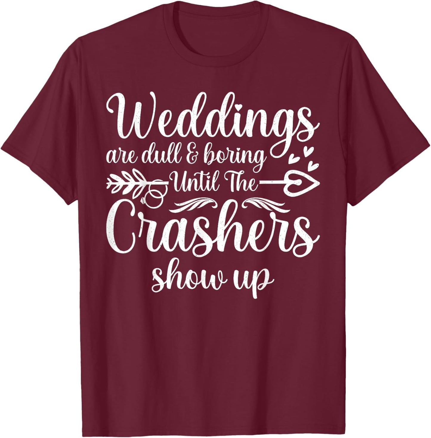 Weddings Are Boring Until The Crashers Show Up Funny Wedding T-Shirt - T-Shirt | Maroon